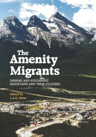 Title: The Amenity Migrants: Seeking and Sustaining Mountains and Their Cultures, Author: Laurence A G Moss