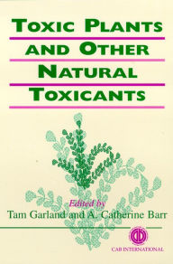 Title: Toxic Plants and Other Natural Toxicants / Edition 1, Author: Tam Garland
