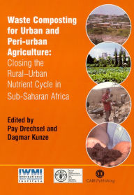 Title: Waste Composting for Urban and Peri-Urban Agriculture: Closing the Rural-Urban Nutrient Cycle in Sub-Saharan Africa, Author: Pay Drechsel
