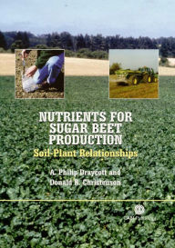 Title: Nutrients for Sugar Beet Production: Soil-Plant Relationships, Author: A P Draycott