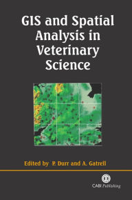 Title: GIS and Spatial Analysis in Veterinary Science, Author: Peter Durr