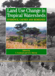 Title: Land Use Changes in Tropical Watersheds: Evidence, Causes and Remedies, Author: Ian Coxhead