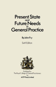 Title: Present State and Future Needs in General Practice, Author: John Fry