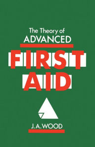 Title: The Theory of Advanced First Aid / Edition 1, Author: J.A. Wood