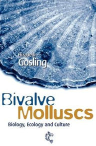Title: Bivalve Molluscs: Biology, Ecology and Culture / Edition 1, Author: Elizabeth Gosling