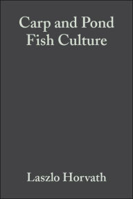 Title: Carp and Pond Fish Culture: Including Chinese Herbivorous Species, Pike, Tench, Zander, Wels Catfish, Goldfish, African Catfish and Sterlet / Edition 2, Author: László Horváth