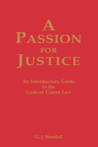 Title: A Passion for Justice: A Practical Guide to the Code of Canon Law, Author: G J Woodall