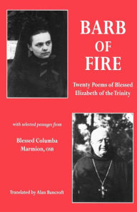 Title: Barb of Fire: Twenty Poems of Blessed Elizabeth of the Trinity with Selected Passages from Blessed Columba Marmion, Osb, Author: Saint Elizabeth Of the Trinity