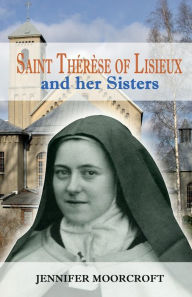 Title: Saint Therese of Lisieux and Her Sisters, Author: Jennifer Moorcroft