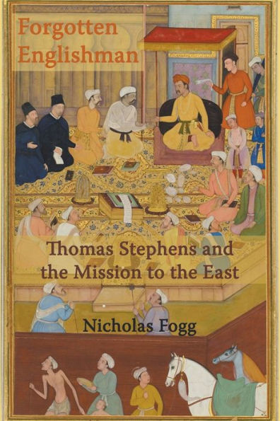 Forgotten Englishman: Thomas Stephens and the Mission to the East