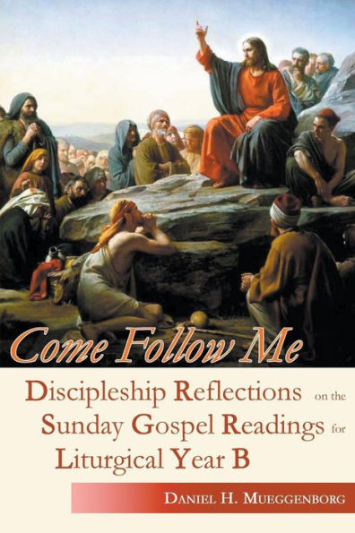 Come Follow Me: Discipleship Reflections on the Sunday Gospel Readings for Liturgical Year B