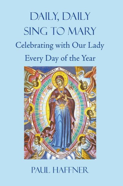 Daily, Daily, Sing to Mary: Celebrating with Our Lady Every Day of the Year