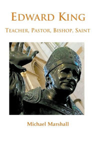 Title: Edward King: Pastor, Bishop and Saint, Author: Michael Marshall