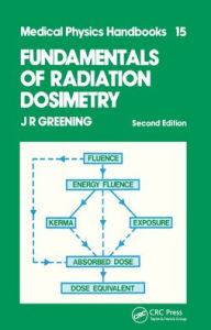 Title: Fundamentals of Radiation Dosimetry / Edition 2, Author: J.R Greening