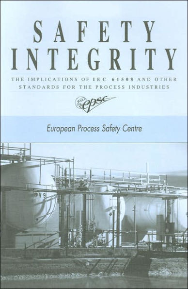 Safety Integrity: The Implications of IEC 61508 and Other Standards for the Process Industries European Process Safety Centre