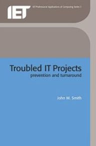 Title: Troubled IT Projects: Prevention and turnaround, Author: John M. Smith