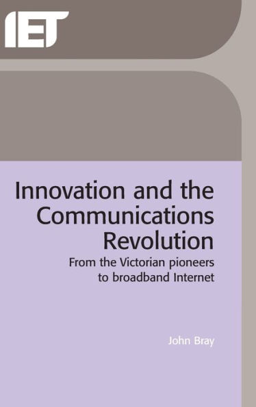 Innovation and the Communications Revolution: From the Victorian pioneers to broadband Internet