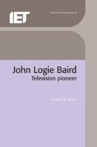 Title: John Logie Baird: TV Pioneer, Author: R.W. Burns