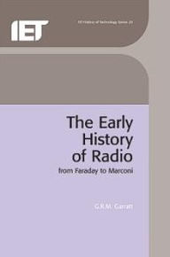 Title: The Early History of Radio: From Faraday to Marconi, Author: Matt Garcia