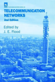Title: Telecommunication Networks / Edition 2, Author: J. E. Flood