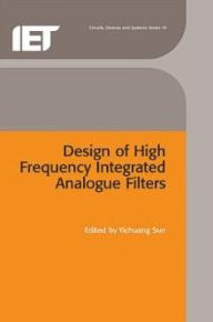 Title: Design of High Frequency Integrated Analogue Filters, Author: Yichuang Sun