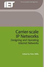 Carrier-Scale IP Networks: Designing and operating Internet networks