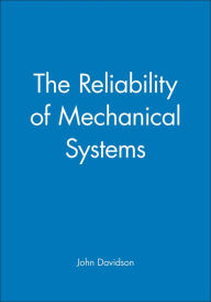 Title: The Reliability of Mechanical Systems / Edition 1, Author: John Davidson