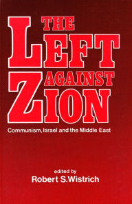 Title: The Left Against Zion: Communism, Israel and the Middle East, Author: Robert S. Wistrich