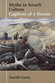 Title: Myths in Israeli Culture: Captives of a Dream, Author: Nurith Gertz
