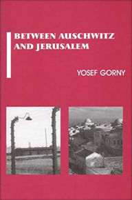 Title: Between Auschwitz and Jerusalem, Author: Yosef Gorny