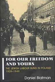 Title: For Our Freedom and Yours: The Jewish Labour Bund in Poland 1939-1949, Author: Daniel Blatman