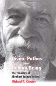 Title: Divine Pathos and Human Being: The Theology of Abraham Joshua Heschel, Author: Michael A. Chester