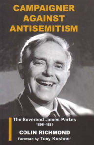 Title: Campaigner Against Antisemitism: The Reverend James Parkes 1896-1981, Author: Colin Richmond