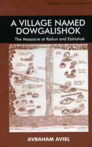 Title: A Village Named Dogalishok: The Massacre in Radun and Eishishok, Author: Avraham Aviel