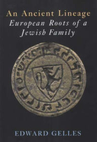 Title: An Ancient Lineage: European Roots of a Jewish Family: Gelles-Griffel-Wahl-Chajes-Safier-Loew-Taube, Author: Edward Gelles