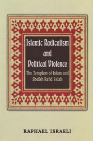 Title: Islamic Radicalism and Political Violence: The Templars of Islam and Sheikh Ra'id Salah, Author: Raphael Israeli