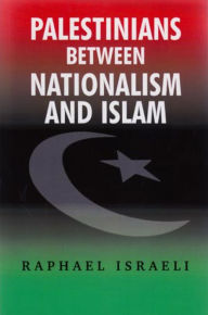 Title: Palestinians between Nationalism and Islam, Author: Raphael Israeli