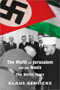 Title: The Mufti of Jerusalem and the Nazis: Amin al-Husaini: The Berlin Years 1941-1945, Author: Klaus Gensicke