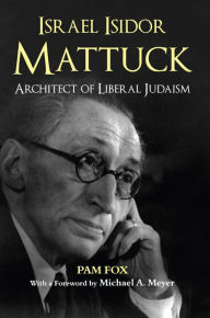 Title: Israel Isidor Mattuck, Architect of Liberal Judaism, Author: Pam Fox