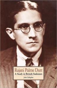 Title: Rajani Palme Dutt: A Study in British Stalinism, Author: John Callaghan