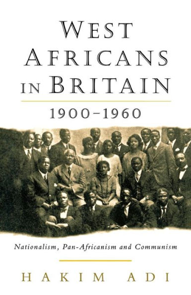 West Africans in Britain: 1900-1960 Nationalism, Pan Africanism and Communism
