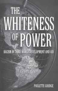 Title: The Whiteness of Power: Racism in Third World Development and Aid, Author: Paulette Goudge