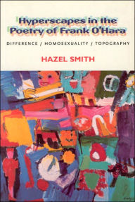 Title: Hyperscapes in the Poetry of Frank O'Hara: Difference, Homosexuality, Topography, Author: Hazel Smith