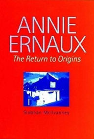 Title: Annie Ernaux: The Return to Origins, Author: Siobhan McIlvanney