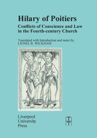 Title: Hilary of Poitiers: Conflicts of Conscience and Law in the Fourth-Century Church, Author: Lionel R. Wickham