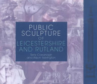 Title: Public Sculpture of Leicestershire and Rutland, Author: Terry Cavanagh