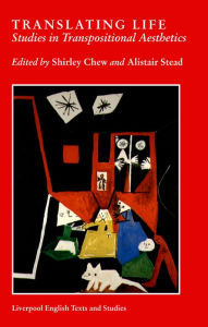 Title: Translating Life Studies in Transpositional Aesthetics, Author: Shirley  Chew