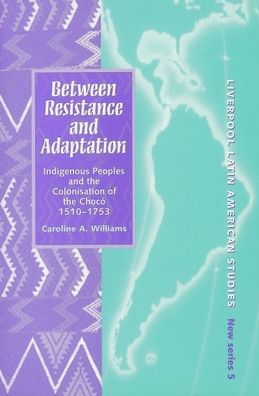 Between Resistance and Adaptation: Indigenous Peoples and the Colonisation in the Choco, 1510-1753
