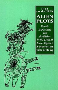 Title: Alien Plots: Female Subjectivity and the Divine in the Light of James Tiptree's 'A Momentary Taste of Being', Author: Inez van der Spek