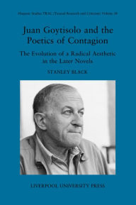 Title: Juan Goytisolo and the Politics of Contagion: The Evolution of a Radical Aesthetic in the Later Novels, Author: Stanley Black